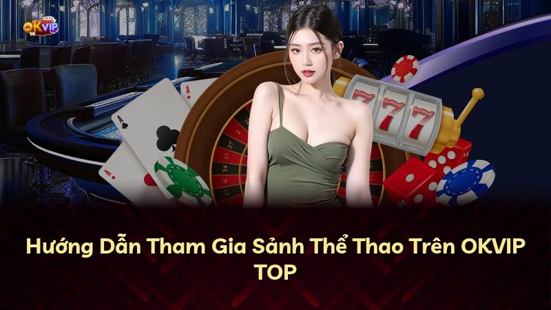 Hướng Dẫn Tham Gia Sảnh Thể Thao Trên OKVIP TOP