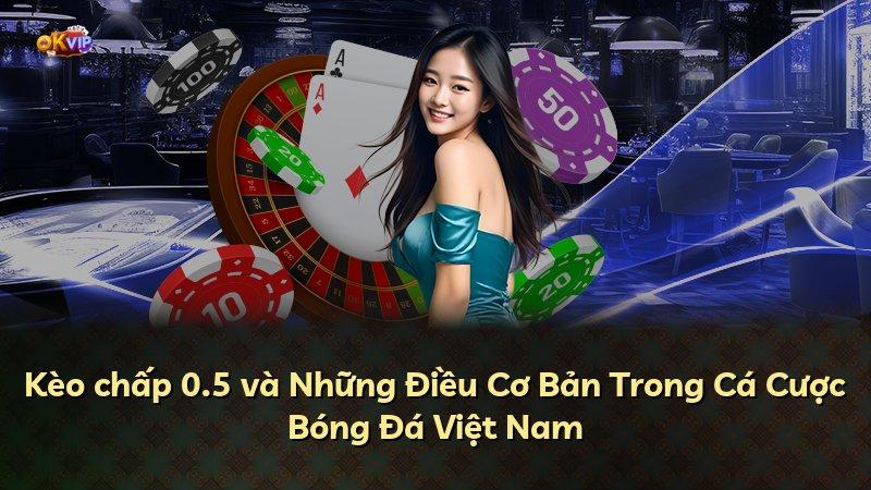 Kèo chấp 0.5 và Những Điều Cơ Bản Trong Cá Cược Bóng Đá Việt Nam