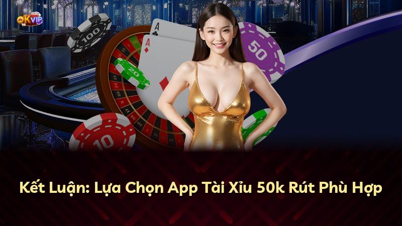 Kết Luận: Lựa Chọn App Tài Xỉu 50k Rút Phù Hợp