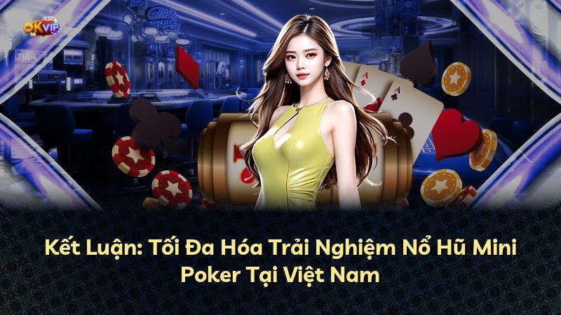 Kết Luận: Tối Đa Hóa Trải Nghiệm Nổ Hũ Mini Poker Tại Việt Nam