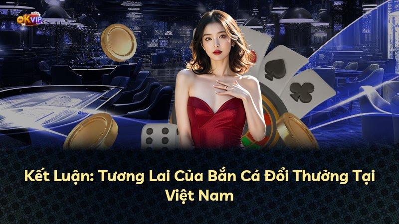Kết Luận: Tương Lai Của Bắn Cá Đổi Thưởng Tại Việt Nam