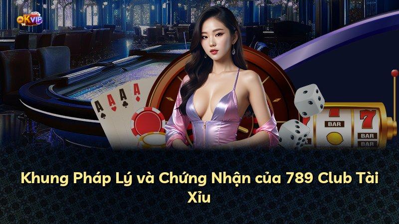 Khung Pháp Lý và Chứng Nhận của 789 Club Tài Xỉu