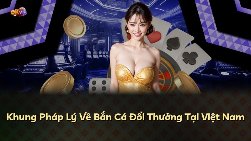 Khung Pháp Lý Về Bắn Cá Đổi Thưởng Tại Việt Nam