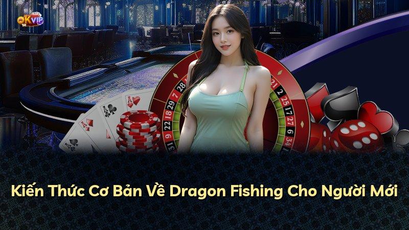 Kiến Thức Cơ Bản Về Dragon Fishing Cho Người Mới