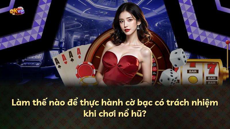 Làm thế nào để thực hành cờ bạc có trách nhiệm khi chơi nổ hũ?