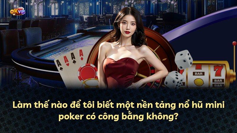 Làm thế nào để tôi biết một nền tảng nổ hũ mini poker có công bằng không?