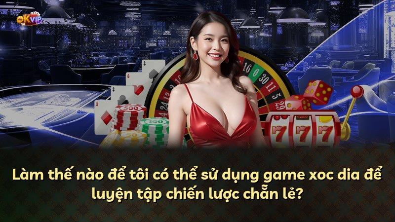 Làm thế nào để tôi có thể sử dụng game xoc dia để luyện tập chiến lược chẵn lẻ?