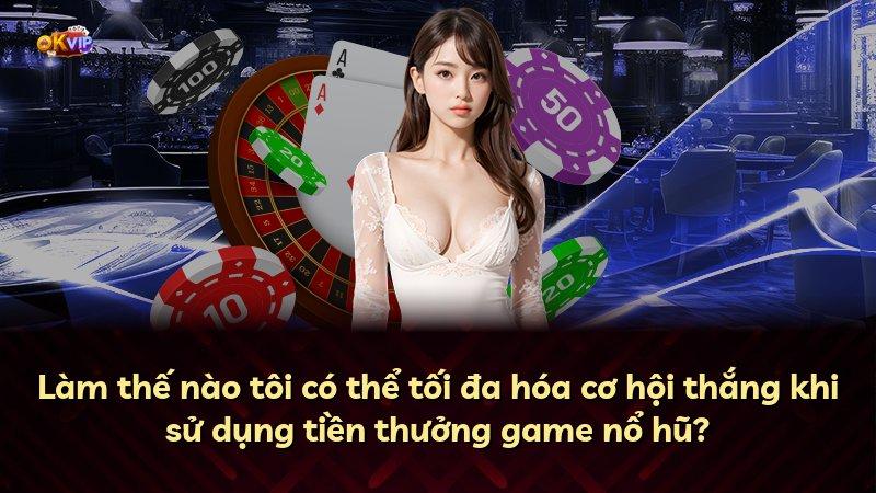 Làm thế nào tôi có thể tối đa hóa cơ hội thắng khi sử dụng tiền thưởng game nổ hũ?