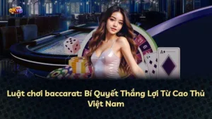 Luật chơi baccarat: Bí Quyết Thắng Lợi Từ Cao Thủ Việt Nam