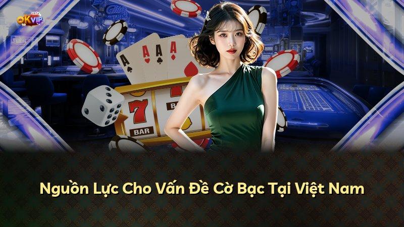 Nguồn Lực Cho Vấn Đề Cờ Bạc Tại Việt Nam