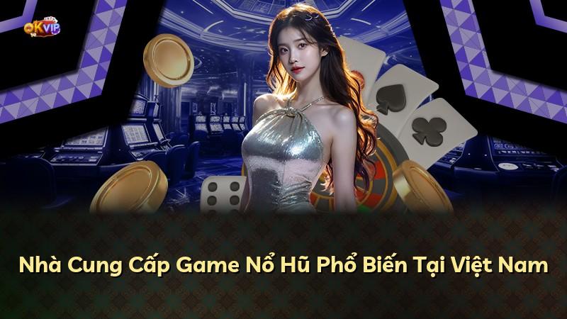 Nhà Cung Cấp Game Nổ Hũ Phổ Biến Tại Việt Nam