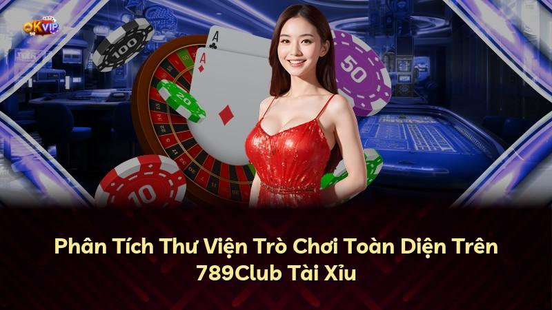 Phân Tích Thư Viện Trò Chơi Toàn Diện Trên 789Club Tài Xỉu