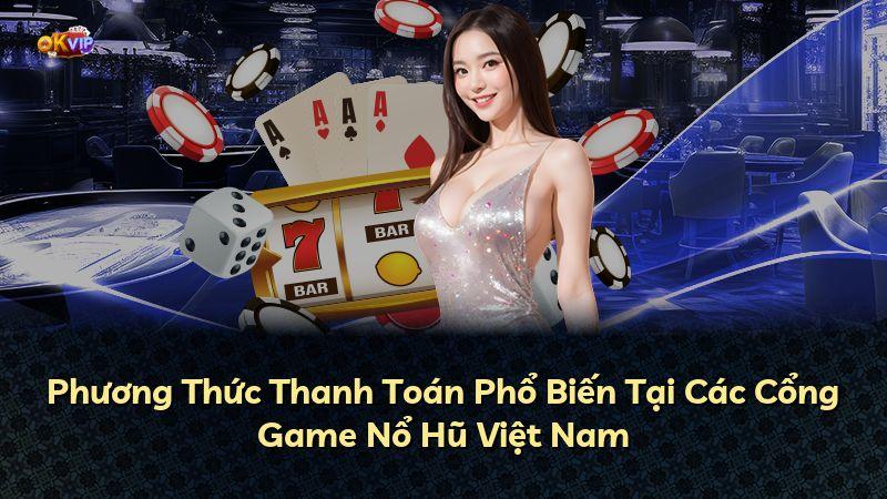 Phương Thức Thanh Toán Phổ Biến Tại Các Cổng Game Nổ Hũ Việt Nam