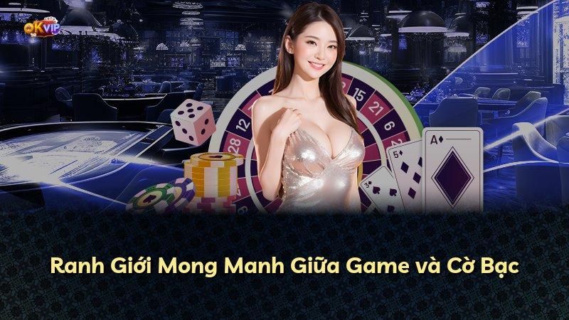 Ranh Giới Mong Manh Giữa Game và Cờ Bạc