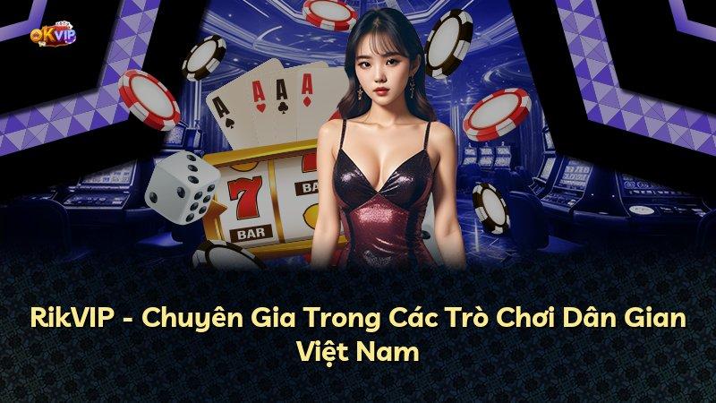 RikVIP - Chuyên Gia Trong Các Trò Chơi Dân Gian Việt Nam
