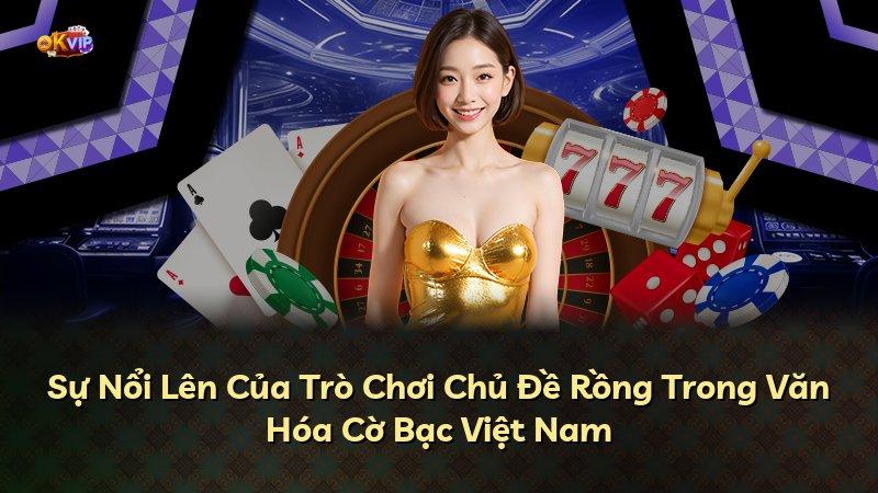 Sự Nổi Lên Của Trò Chơi Chủ Đề Rồng Trong Văn Hóa Cờ Bạc Việt Nam