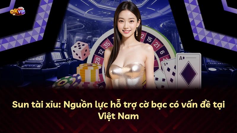 Sun tài xỉu: Nguồn lực hỗ trợ cờ bạc có vấn đề tại Việt Nam