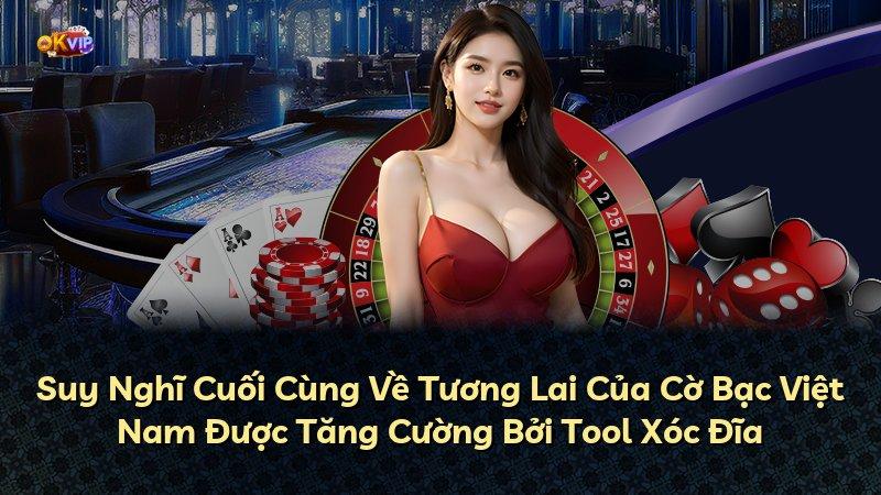 Suy Nghĩ Cuối Cùng Về Tương Lai Của Cờ Bạc Việt Nam Được Tăng Cường Bởi Tool Xóc Đĩa