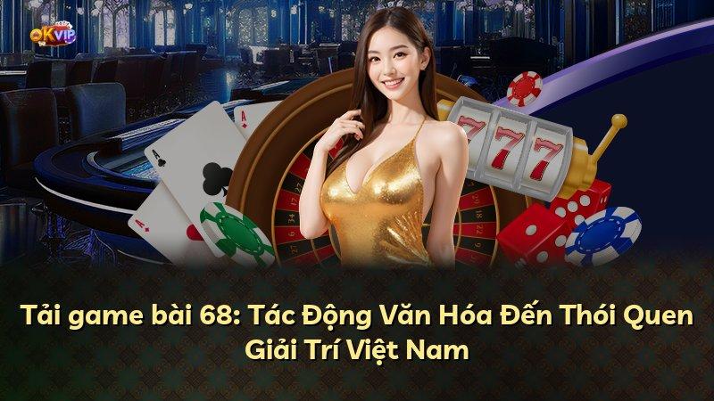 Tải game bài 68: Tác Động Văn Hóa Đến Thói Quen Giải Trí Việt Nam