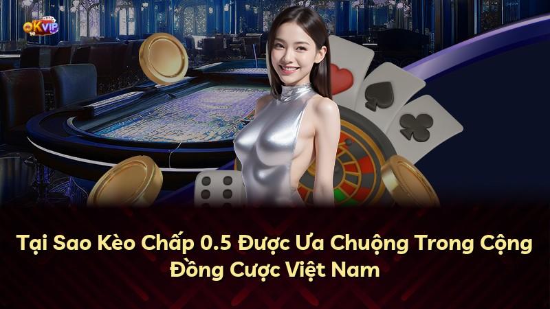 Tại Sao Kèo Chấp 0.5 Được Ưa Chuộng Trong Cộng Đồng Cược Việt Nam