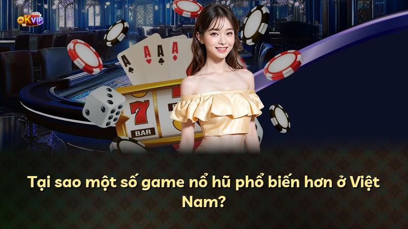Tại sao một số game nổ hũ phổ biến hơn ở Việt Nam?