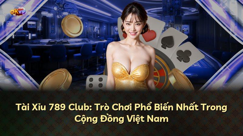 Tài Xỉu 789 Club: Trò Chơi Phổ Biến Nhất Trong Cộng Đồng Việt Nam