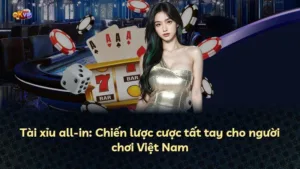 Tài xỉu all-in: Chiến lược cược tất tay cho người chơi Việt Nam