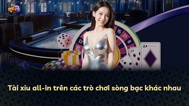 Tài xỉu all-in trên các trò chơi sòng bạc khác nhau