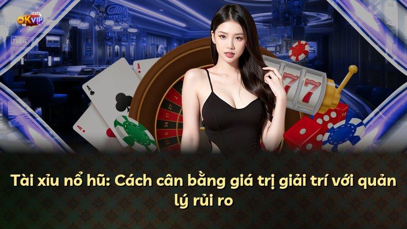 Tài xỉu nổ hũ: Cách cân bằng giá trị giải trí với quản lý rủi ro
