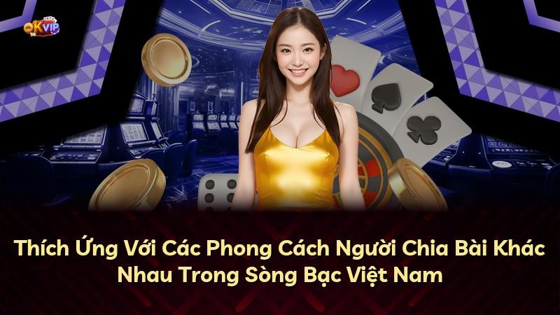 Thích Ứng Với Các Phong Cách Người Chia Bài Khác Nhau Trong Sòng Bạc Việt Nam