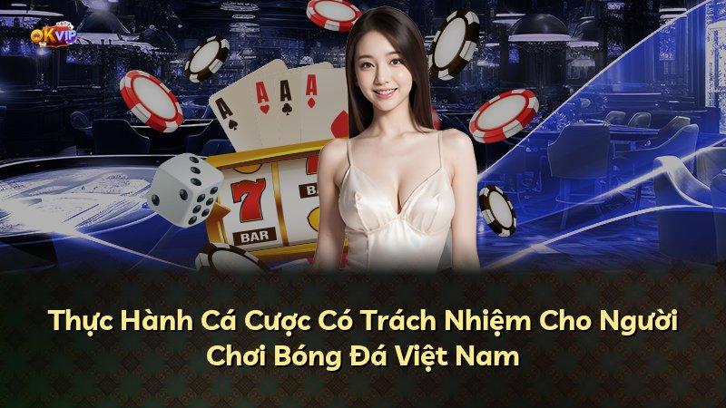 Thực Hành Cá Cược Có Trách Nhiệm Cho Người Chơi Bóng Đá Việt Nam