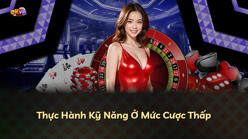 Thực Hành Kỹ Năng Ở Mức Cược Thấp