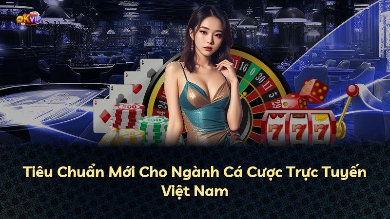 Tiêu Chuẩn Mới Cho Ngành Cá Cược Trực Tuyến Việt Nam