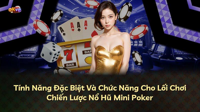 Tính Năng Đặc Biệt Và Chức Năng Cho Lối Chơi Chiến Lược Nổ Hũ Mini Poker