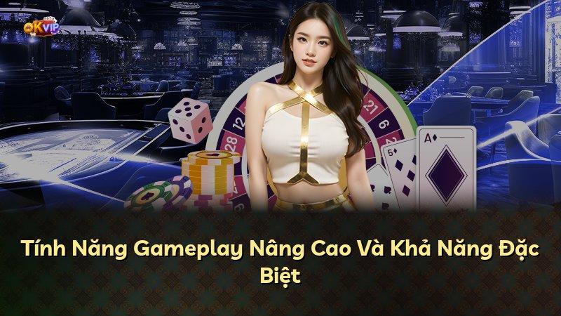 Tính Năng Gameplay Nâng Cao Và Khả Năng Đặc Biệt