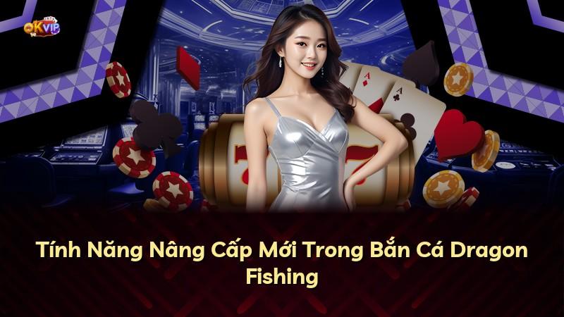 Tính Năng Nâng Cấp Mới Trong Bắn Cá Dragon Fishing