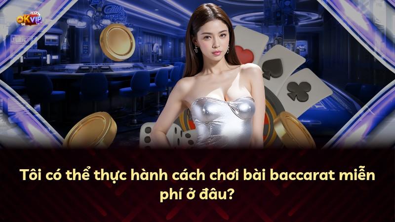 Tôi có thể thực hành cách chơi bài baccarat miễn phí ở đâu?