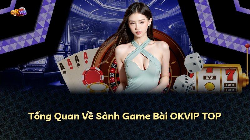 Tổng Quan Về Sảnh Game Bài OKVIP TOP