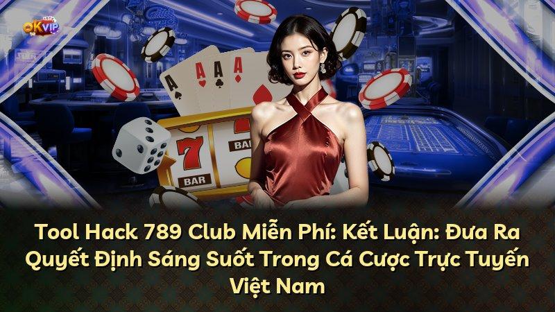Tool Hack 789 Club Miễn Phí: Kết Luận: Đưa Ra Quyết Định Sáng Suốt Trong Cá Cược Trực Tuyến Việt Nam