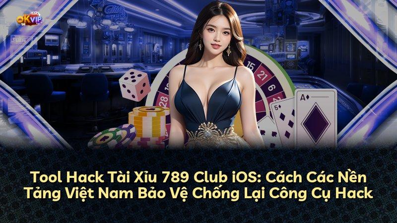 Tool Hack Tài Xỉu 789 Club iOS: Cách Các Nền Tảng Việt Nam Bảo Vệ Chống Lại Công Cụ Hack