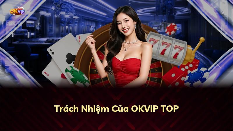 Trách Nhiệm Của OKVIP TOP