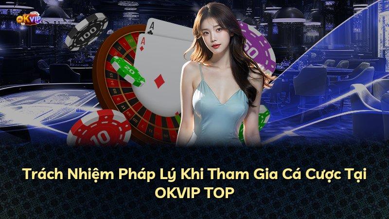 Trách Nhiệm Pháp Lý Khi Tham Gia Cá Cược Tại OKVIP TOP