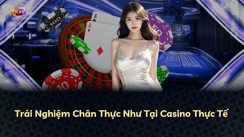Trải Nghiệm Chân Thực Như Tại Casino Thực Tế