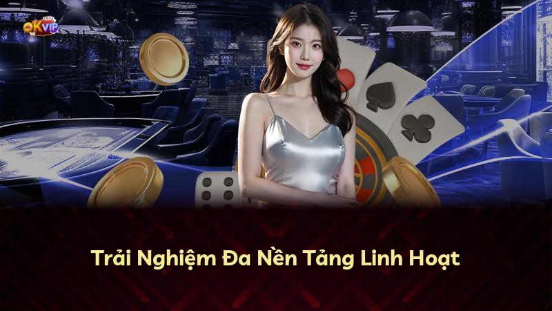 Trải Nghiệm Đa Nền Tảng Linh Hoạt