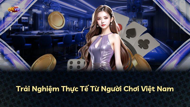 Trải Nghiệm Thực Tế Từ Người Chơi Việt Nam