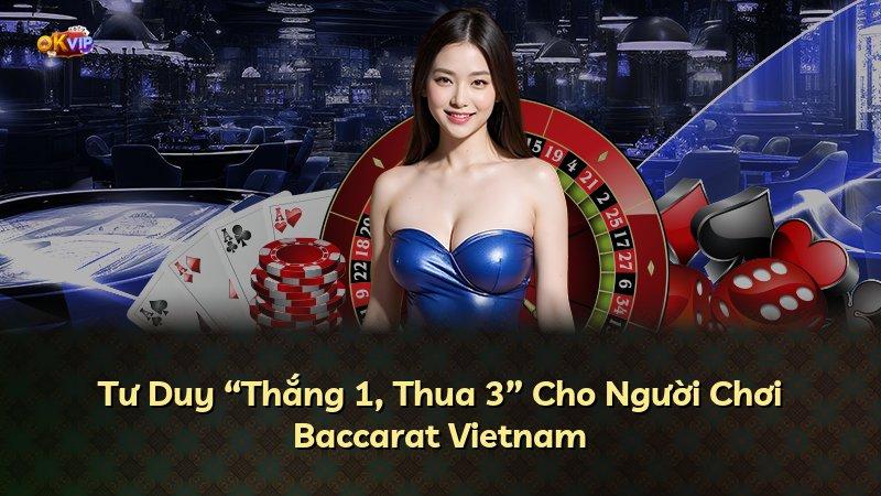Tư Duy “Thắng 1, Thua 3” Cho Người Chơi Baccarat Vietnam