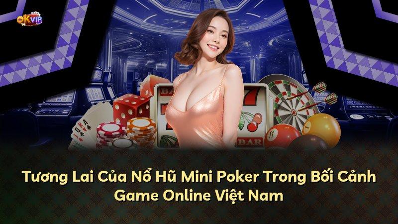 Tương Lai Của Nổ Hũ Mini Poker Trong Bối Cảnh Game Online Việt Nam