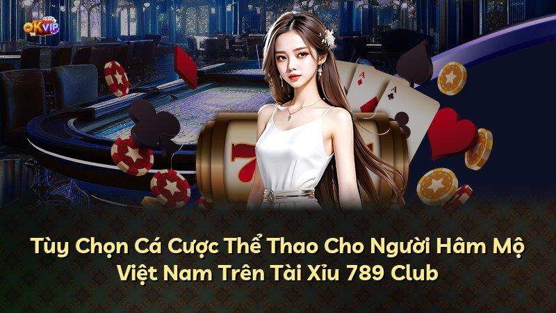 Tùy Chọn Cá Cược Thể Thao Cho Người Hâm Mộ Việt Nam Trên Tài Xỉu 789 Club