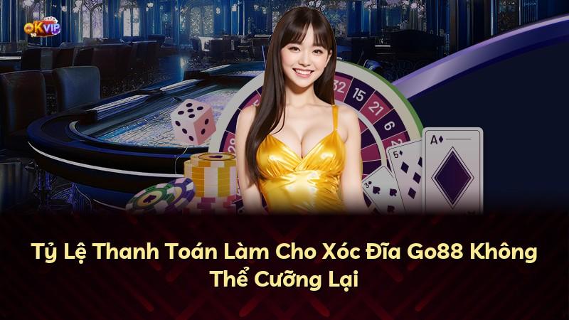 Tỷ Lệ Thanh Toán Làm Cho Xóc Đĩa Go88 Không Thể Cưỡng Lại